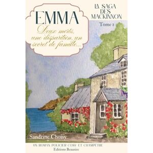 Choisy, Sandrine LA SAGA DES MACKINNON, tome 1. "Emma". Deux morts, une disparition, un secret de famille ! Un crime à résoudre, des amis à retrouver : le cosy mystery ... humain ! Suspens, Humour et Thé Earl Grey.) Choisy, Sandrine LA SAGA DES MACKINNON, tome 1. "Emma". Deux morts, une disparition, un secret de famille ! Un crime à résoudre, des amis à retrouver : le cosy mystery ... humain ! Suspens, Humour et Thé Earl Grey.)
