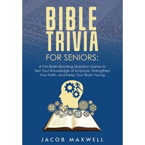 Maxwell, Jacob Bible Trivia for Seniors: A Fun, Brain-Boosting Question Game to Test Your Knowledge of Scripture, Strengthen Your Faith, and Keep Your Brain Young: 5 (Senior Brain Workouts) Maxwell, Jacob Bible Trivia for Seniors: A Fun, Brain-Boosting Question Game to Test Your Knowledge of Scripture, Strengthen Your Faith, and Keep Your Brain Young: 5 (Senior Brain Workouts)