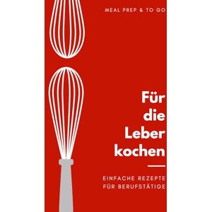 Hirschman, Axel Für die Leber kochen: gesunde Leber für Berufstätige, einfache Rezepte Mealprep geeignet Hirschman, Axel Für die Leber kochen: gesunde Leber für Berufstätige, einfache Rezepte Mealprep geeignet