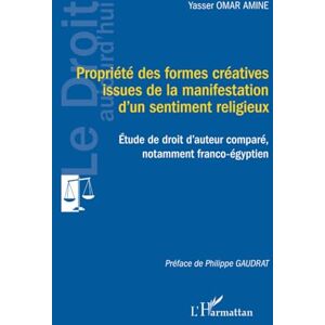 Omar Amine, Yasser Propriété des formes créatives issues de la manifestation d’un sentiment religieux: Étude de droit d’auteur comparé, notamment franco-égyptien Omar Amine, Yasser Propriété des formes créatives issues de la manifestation d’un sentiment religieux: Étude de droit d’auteur comparé, notamment franco-égyptien