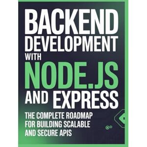 James, Mark Backend Development with Node.js and Express: The Complete Roadmap for Building Scalable and Secure APIs James, Mark Backend Development with Node.js and Express: The Complete Roadmap for Building Scalable and Secure APIs