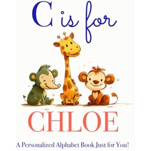 Press, LBB C is for Chloe: A Personalized Alphabet Book Just for You! Press, LBB C is for Chloe: A Personalized Alphabet Book Just for You!