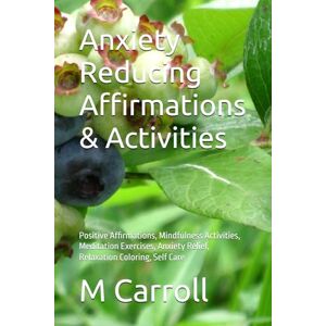 Carroll PA-C, M L Anxiety Reducing Affirmations & Activities: Positive Affirmations, Mindfulness Activities, Meditation Exercises, Anxiety Relief, Relaxation Coloring, Self Care Carroll PA-C, M L Anxiety Reducing Affirmations & Activities: Positive Affirmations, Mindfulness Activities, Meditation Exercises, Anxiety Relief, Relaxation Coloring, Self Care