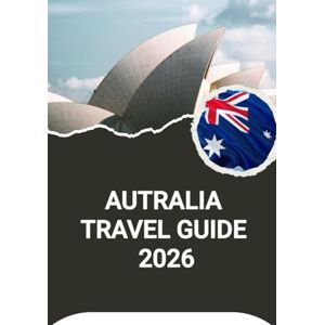 Noah, Harris AUSTRALIA TRAVEL GUIDE 2026 Noah, Harris AUSTRALIA TRAVEL GUIDE 2026
