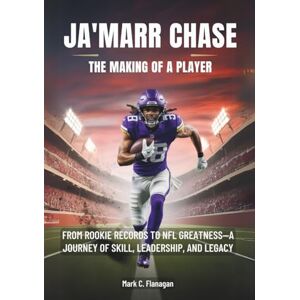Flanagan, Mark C. JA'MARR CHASE:The Making of a Player: From Rookie Records to NFL Greatness—A Journey of Skill, Leadership, and Legacy (BIOGRAPHIES OF RISING STARS: THE UNTOLD STORIES OF NFL'S YOUNGEST GAME-CHANGERS) Flanagan, Mark C. JA'MARR CHASE:The Making of a Player: From Rookie Records to NFL Greatness—A Journey of Skill, Leadership, and Legacy (BIOGRAPHIES OF RISING STARS: THE UNTOLD STORIES OF NFL'S YOUNGEST GAME-CHANGERS)