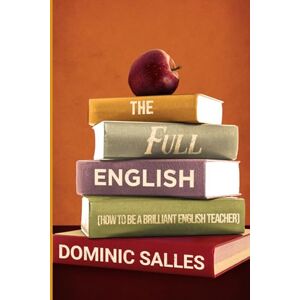 Salles, Dominic The Full English: How to be a brilliant English teacher Salles, Dominic The Full English: How to be a brilliant English teacher