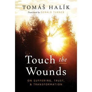 Halík, Tomáš Touch the Wounds: On Suffering, Trust, and Transformation Halík, Tomáš Touch the Wounds: On Suffering, Trust, and Transformation