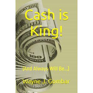 Gombar, Wayne J. Cash is King!: (And Always Will Be...) Gombar, Wayne J. Cash is King!: (And Always Will Be...)