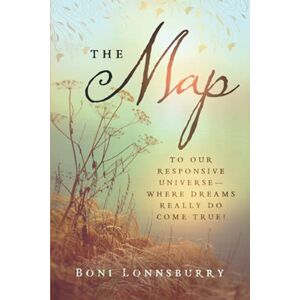 Lonnsburry, Boni The Map: To Our Responsive Universe, Where Dreams Really Do Come True! Lonnsburry, Boni The Map: To Our Responsive Universe, Where Dreams Really Do Come True!