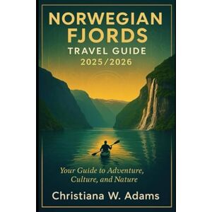 Adams, Christiana W. Norwegian Fjords Travel Guide 2025/2026: Your Ultimate Companion to Norway’s Majestic Landscapes Adams, Christiana W. Norwegian Fjords Travel Guide 2025/2026: Your Ultimate Companion to Norway’s Majestic Landscapes