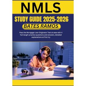 Ramos, Bates NMLS Study Guide 2025-202: Pass the Mortgage Loan Originator Test at ease with 4 full-length practice questions and answers, detailed explanations at first try Ramos, Bates NMLS Study Guide 2025-202: Pass the Mortgage Loan Originator Test at ease with 4 full-length practice questions and answers, detailed explanations at first try