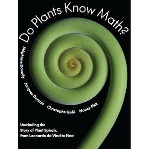 Douady, Stéphane Do Plants Know Math?: Unwinding the Story of Plant Spirals, from Leonardo da Vinci to Now Douady, Stéphane Do Plants Know Math?: Unwinding the Story of Plant Spirals, from Leonardo da Vinci to Now