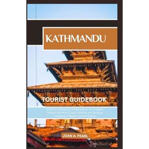 Pearl KATHMANDU TOURIST GUIDEBOOK: Unlock the Mysteries of Kathmandu: An In-Depth Guide to the Rich Culture, History, and Spiritual Traditions of Nepal's Vibrant Capital Pearl KATHMANDU TOURIST GUIDEBOOK: Unlock the Mysteries of Kathmandu: An In-Depth Guide to the Rich Culture, History, and Spiritual Traditions of Nepal's Vibrant Capital