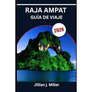 Miller, Jillian J. RAJA AMPAT GUÍA DE VIAJE 2026: Donde convergen la cultura, el coral y los mares tranquilos Miller, Jillian J. RAJA AMPAT GUÍA DE VIAJE 2026: Donde convergen la cultura, el coral y los mares tranquilos