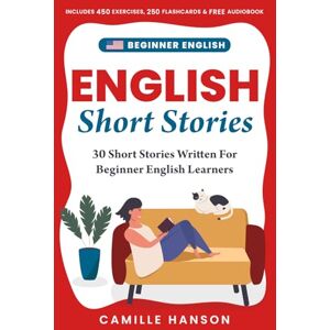 Hanson, Camille Beginner English Short Stories: 30 Short Stories Written For Beginner English Learners with Audio Hanson, Camille Beginner English Short Stories: 30 Short Stories Written For Beginner English Learners with Audio