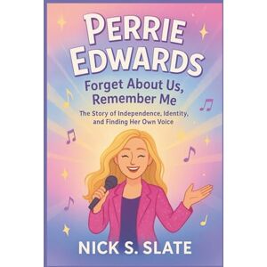 S. Slate, Nick PERRIE EDWARDS: Forget About Us, Remember Me: The Story of Independence, Identity, and Finding Her Own Voice.(Biography For Kids) S. Slate, Nick PERRIE EDWARDS: Forget About Us, Remember Me: The Story of Independence, Identity, and Finding Her Own Voice.(Biography For Kids)