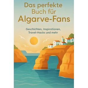 Münch, Paul Das perfekte Buch für Algarve-Fans: Geschichten, Inspirationen, Travel-Hacks und mehr Münch, Paul Das perfekte Buch für Algarve-Fans: Geschichten, Inspirationen, Travel-Hacks und mehr