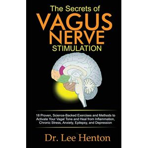 Lee The Secrets of Vagus Nerve Stimulation: 18 Proven, Science-Backed Exercises and Methods to Activate Your Vagal Tone and Heal from Inflammation, Chronic Stress, Anxiety, Epilepsy, and Depression Lee The Secrets of Vagus Nerve Stimulation: 18 Proven, Science-Backed Exercises and Methods to Activate Your Vagal Tone and Heal from Inflammation, Chronic Stress, Anxiety, Epilepsy, and Depression