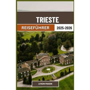 Paxon, Lyxon Reiseführer Triest 2025-2026: Seitenansichten, urbane Energie und kulturelle Schichten im nordöstlichen Tor Italiens Paxon, Lyxon Reiseführer Triest 2025-2026: Seitenansichten, urbane Energie und kulturelle Schichten im nordöstlichen Tor Italiens