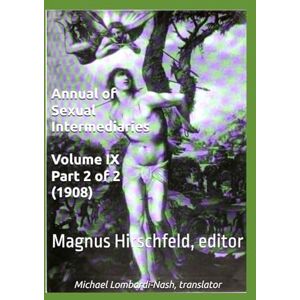 Hirschfeld, Magnus Annual of Sexual Intermediaries Volume IX Part 2 of 2 (1908) Hirschfeld, Magnus Annual of Sexual Intermediaries Volume IX Part 2 of 2 (1908)