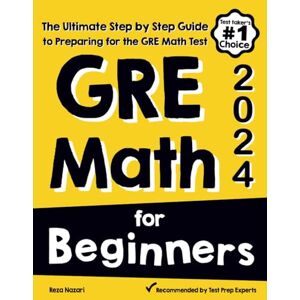 Nazari, Reza GRE Math for Beginners: The Ultimate Step by Step Guide to Preparing for the GRE Math Test Nazari, Reza GRE Math for Beginners: The Ultimate Step by Step Guide to Preparing for the GRE Math Test