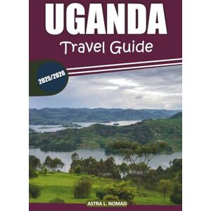 Nomad, Astra L. Uganda Travel Guide 2025: Explore the Pearl of Africa with Unique Culture, Thrilling Wildlife Safaris, Local Insights, and Must-Visit Destinations for an Authentic Adventure Nomad, Astra L. Uganda Travel Guide 2025: Explore the Pearl of Africa with Unique Culture, Thrilling Wildlife Safaris, Local Insights, and Must-Visit Destinations for an Authentic Adventure