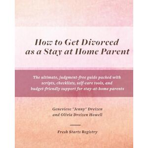 Dreizen Howell, Olivia How to Get Divorced as a Stay at Home Parent: The ultimate, judgment-free guide packed with scripts, checklists, self-care tools, and budget-friendly ... for stay-at-home parents (The Divorce Guide) Dreizen Howell, Olivia How to Get Divorced as a Stay at Home Parent: The ultimate, judgment-free guide packed with scripts, checklists, self-care tools, and budget-friendly ... for stay-at-home parents (The Divorce Guide)