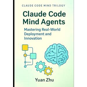 Zhu, Yuan Claude Code Mind Agents: Mastering Real-World Deployment and Innovation: Deploying Claude-Powered Multi-Agent Systems for Enterprise Software Teams ... Future of Intelligent Software Collaboration) Zhu, Yuan Claude Code Mind Agents: Mastering Real-World Deployment and Innovation: Deploying Claude-Powered Multi-Agent Systems for Enterprise Software Teams ... Future of Intelligent Software Collaboration)