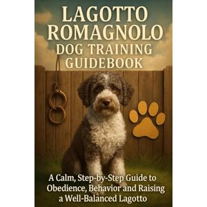 Price, Tiffany Lagotto Romagnolo Dog Training Guidebook: A Calm, Step-by-Step Guide to Obedience, Behavior, and Raising a Well-Balanced Lagotto Price, Tiffany Lagotto Romagnolo Dog Training Guidebook: A Calm, Step-by-Step Guide to Obedience, Behavior, and Raising a Well-Balanced Lagotto