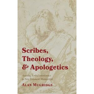 Mugridge, Alan Scribes, Theology, and Apologetics: Assessing Scribal Interference in New Testament Manuscripts Mugridge, Alan Scribes, Theology, and Apologetics: Assessing Scribal Interference in New Testament Manuscripts
