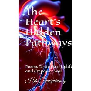 Transparency, Her The Heart's Hidden Pathways: Poems To Inspire, Uplift and Empower You Transparency, Her The Heart's Hidden Pathways: Poems To Inspire, Uplift and Empower You