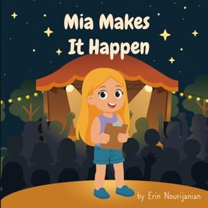 Nourijanian, Erin Mia Makes It Happen: Mia has big dreams and an even bigger heart. Nourijanian, Erin Mia Makes It Happen: Mia has big dreams and an even bigger heart.