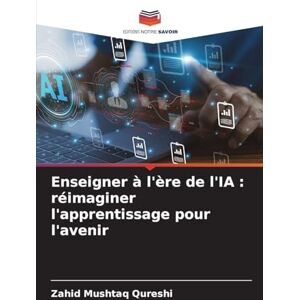 Qureshi, Zahid Mushtaq Enseigner à l'ère de l'IA: réimaginer l'apprentissage pour l'avenir Qureshi, Zahid Mushtaq Enseigner à l'ère de l'IA: réimaginer l'apprentissage pour l'avenir