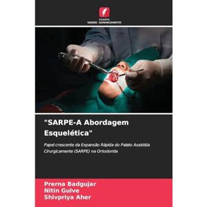 Badgujar, Prerna SARPE-A Abordagem Esquelética": Papel crescente da Expansão Rápida do Palato Assistida Cirurgicamente (SARPE) na Ortodontia Badgujar, Prerna SARPE-A Abordagem Esquelética": Papel crescente da Expansão Rápida do Palato Assistida Cirurgicamente (SARPE) na Ortodontia