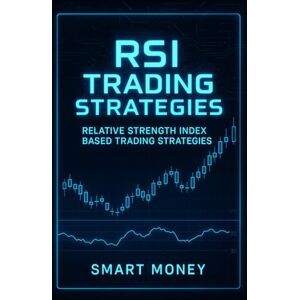 Money, Smart RSI Trading Strategies: Relative Strength Index Based Trading Strategies Money, Smart RSI Trading Strategies: Relative Strength Index Based Trading Strategies