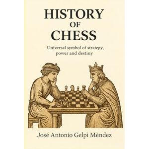 Méndez, José Antonio Gelpi History of chess: Universal symbol of strategy, power and destiny Méndez, José Antonio Gelpi History of chess: Universal symbol of strategy, power and destiny