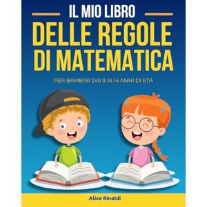 Rinaldi, Alice IL MIO LIBRO DELLE REGOLE DI MATEMATICA: Tutte le regole di aritmetica e geometria in un libro a colori di immediata consultazione, per la scuola primaria. (Libri delle Regole) Rinaldi, Alice IL MIO LIBRO DELLE REGOLE DI MATEMATICA: Tutte le regole di aritmetica e geometria in un libro a colori di immediata consultazione, per la scuola primaria. (Libri delle Regole)