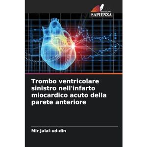 Jalal-Ud-Din, Mir Trombo ventricolare sinistro nell'infarto miocardico acuto della parete anteriore Jalal-Ud-Din, Mir Trombo ventricolare sinistro nell'infarto miocardico acuto della parete anteriore