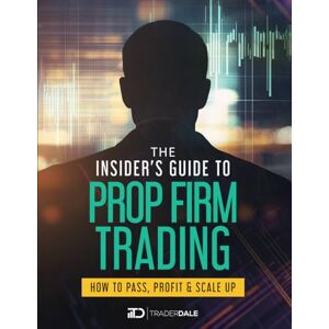 Dale, Trader The Insider’s Guide to Prop Firm Trading: How to Pass, Profit & Scale Up Dale, Trader The Insider’s Guide to Prop Firm Trading: How to Pass, Profit & Scale Up