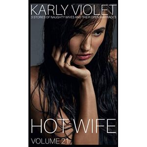 Violet, Karly Hotwife: 3 Stories Of Naughty Wives And Their Open Marriages Volume 21 Violet, Karly Hotwife: 3 Stories Of Naughty Wives And Their Open Marriages Volume 21
