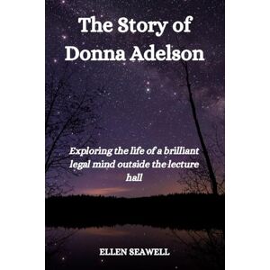 Seawell, Ellen The Story of Donna Adelson: Exploring the life of a brilliant legal mind outside the lecture hall Seawell, Ellen The Story of Donna Adelson: Exploring the life of a brilliant legal mind outside the lecture hall