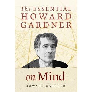 Howard Gardner (author) The Essential Howard Gardner on Mind Howard Gardner (author) The Essential Howard Gardner on Mind