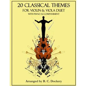 Dockery, B. C. 20 Classical Themes for Violin and Viola Duet with Piano Accompaniment Dockery, B. C. 20 Classical Themes for Violin and Viola Duet with Piano Accompaniment