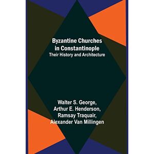 S George, Walter Byzantine Churches in Constantinople: Their History and Architecture S George, Walter Byzantine Churches in Constantinople: Their History and Architecture