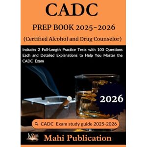 Publicartion, Mahi CADC PREP BOOK 2025-2026.(Certified Alcohol and Drug Counselor): Includes 2 Full-Length Practice Tests with 100 Questions Each and Detailed Explanations to Help You Master the CADC Exam Publicartion, Mahi CADC PREP BOOK 2025-2026.(Certified Alcohol and Drug Counselor): Includes 2 Full-Length Practice Tests with 100 Questions Each and Detailed Explanations to Help You Master the CADC Exam