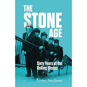 Jones, Lesley-Ann The Stone Age: Sixty Years of the Rolling Stones Jones, Lesley-Ann The Stone Age: Sixty Years of the Rolling Stones