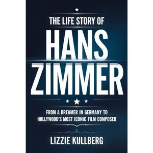 Kullberg, Lizzie The Life Story of Hans Zimmer: From a Dreamer in Germany to Hollywood’s Most Iconic Film Composer. Kullberg, Lizzie The Life Story of Hans Zimmer: From a Dreamer in Germany to Hollywood’s Most Iconic Film Composer.