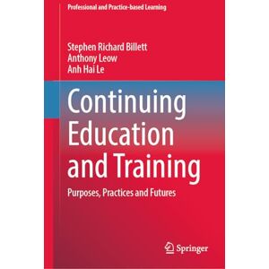 Billett, Stephen Richard Continuing Education and Training: Purposes, Practices and Futures: 36 (Professional and Practice-based Learning, 36) Billett, Stephen Richard Continuing Education and Training: Purposes, Practices and Futures: 36 (Professional and Practice-based Learning, 36)