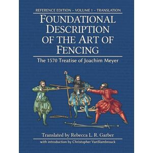Meyer, Joachim Foundational Description of the Art of Fencing: The 1570 Treatise of Joachim Meyer (Reference Edition Vol. 1) Meyer, Joachim Foundational Description of the Art of Fencing: The 1570 Treatise of Joachim Meyer (Reference Edition Vol. 1)