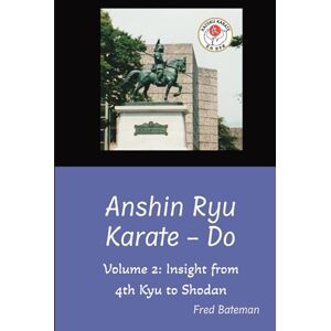 Bateman, Fred Anshin Ryu Karate-Do: Volume 2: Insight from 4th Kyu to Shodan Bateman, Fred Anshin Ryu Karate-Do: Volume 2: Insight from 4th Kyu to Shodan